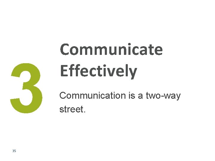 3 35 Communicate Effectively Communication is a two-way street. 