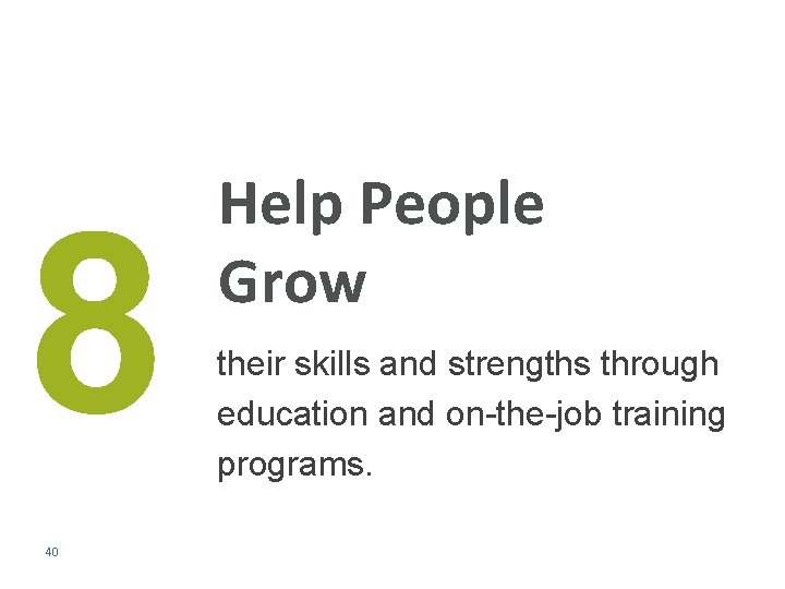 8 40 Help People Grow their skills and strengths through education and on-the-job training