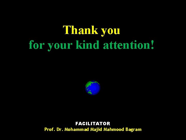 Thank you for your kind attention! FACILITATOR Prof. Dr. Mohammad Majid Mahmood Bagram 