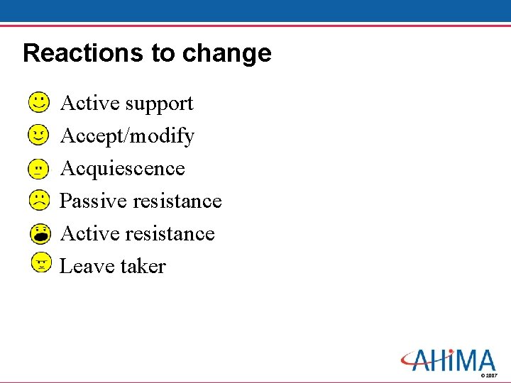 Reactions to change Active support Accept/modify Acquiescence Passive resistance Active resistance Leave taker ©