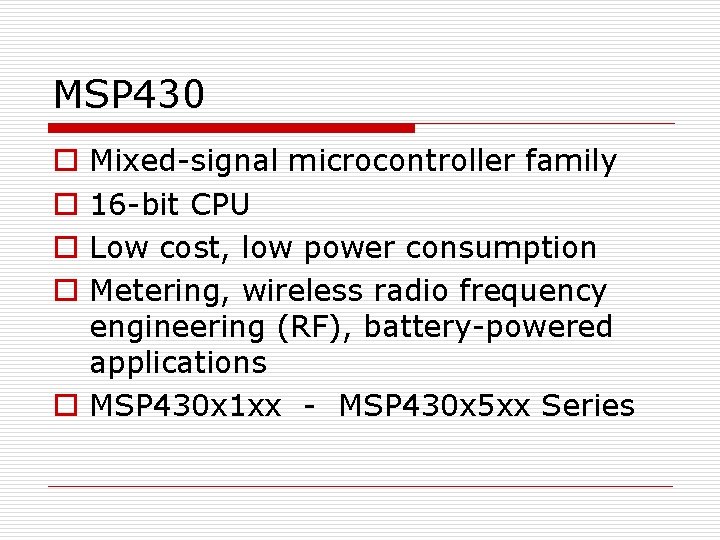 MSP 430 Mixed-signal microcontroller family 16 -bit CPU Low cost, low power consumption Metering,