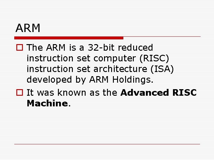 ARM o The ARM is a 32 -bit reduced instruction set computer (RISC) instruction