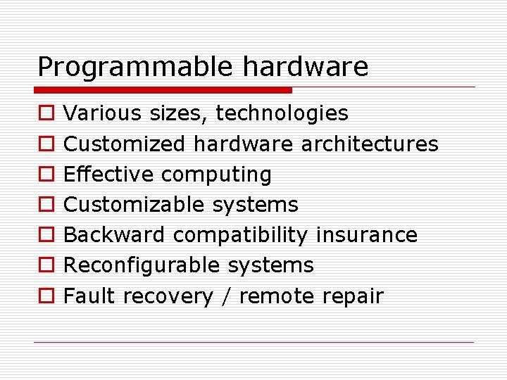 Programmable hardware o o o o Various sizes, technologies Customized hardware architectures Effective computing