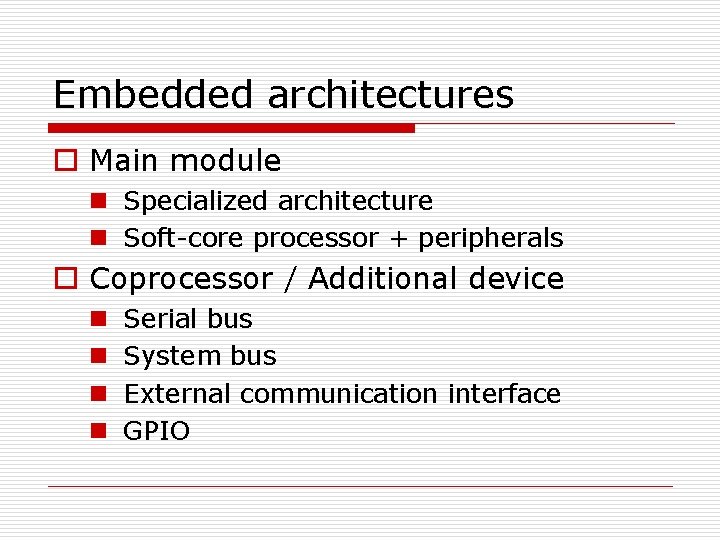Embedded architectures o Main module n Specialized architecture n Soft-core processor + peripherals o