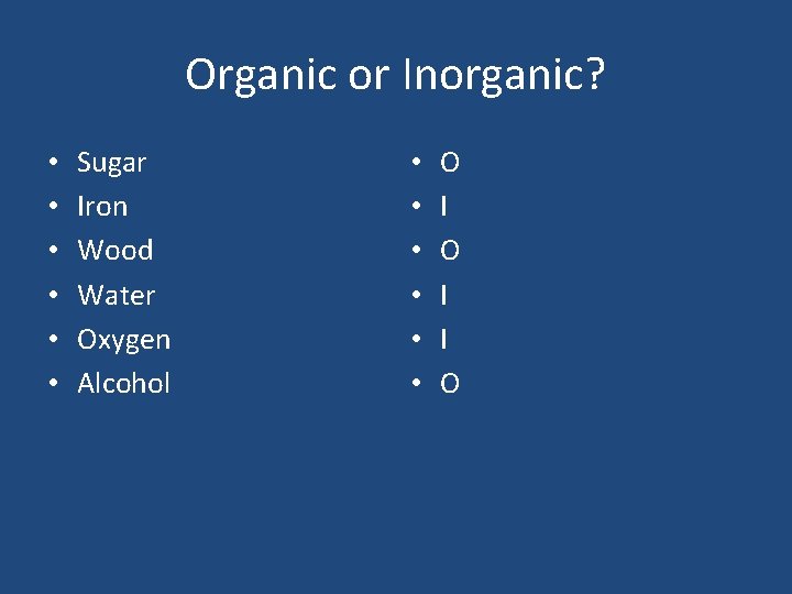 Organic or Inorganic? • • • Sugar Iron Wood Water Oxygen Alcohol • •