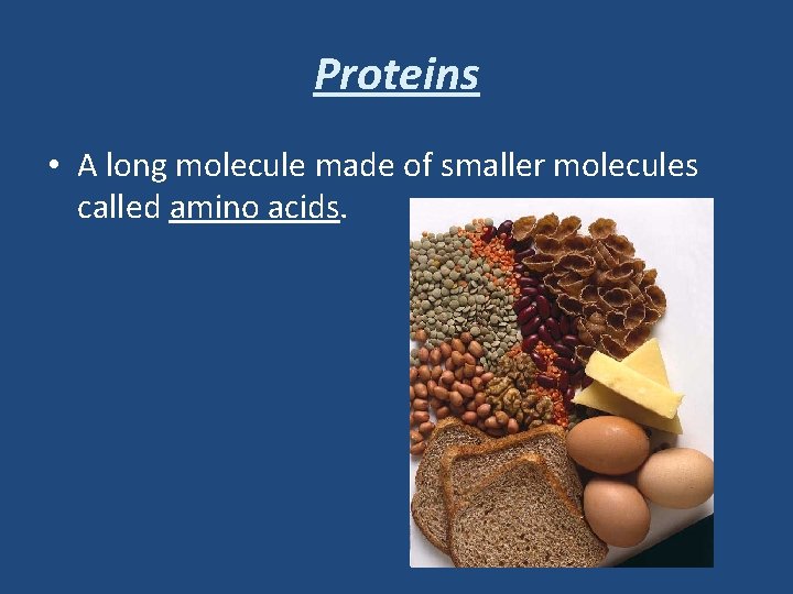 Proteins • A long molecule made of smaller molecules called amino acids. 
