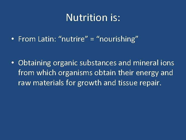 Nutrition is: • From Latin: “nutrire” = “nourishing” • Obtaining organic substances and mineral