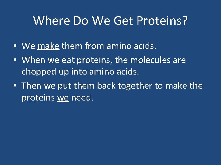 Where Do We Get Proteins? • We make them from amino acids. • When