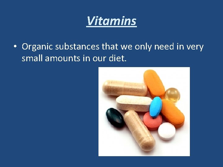 Vitamins • Organic substances that we only need in very small amounts in our