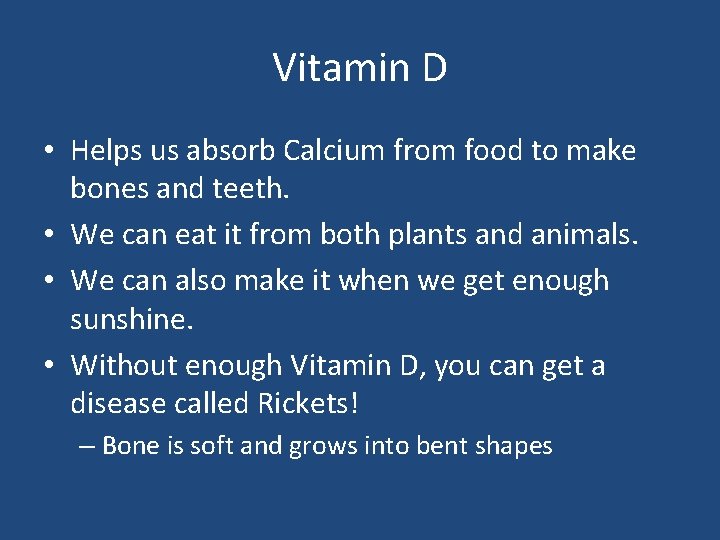 Vitamin D • Helps us absorb Calcium from food to make bones and teeth.