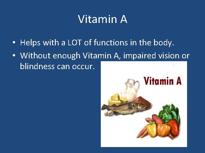 Vitamin A • Helps with a LOT of functions in the body. • Without