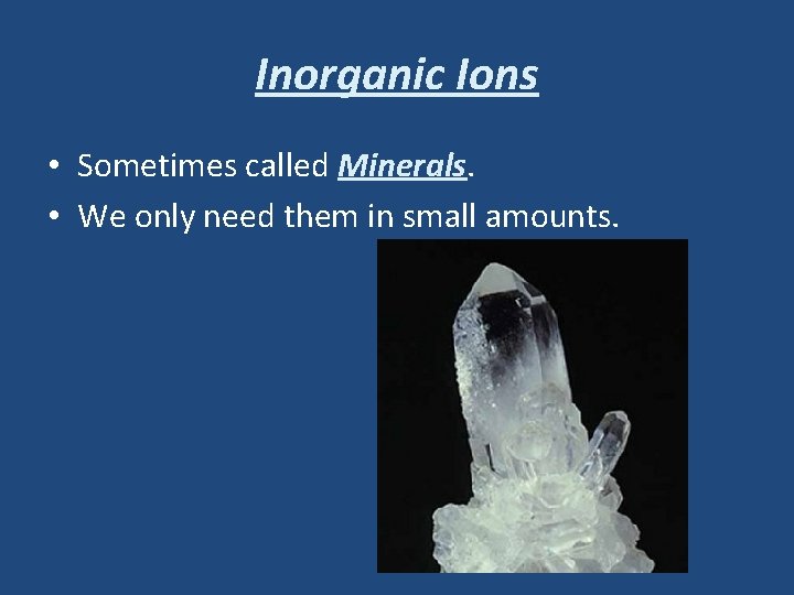 Inorganic Ions • Sometimes called Minerals. • We only need them in small amounts.