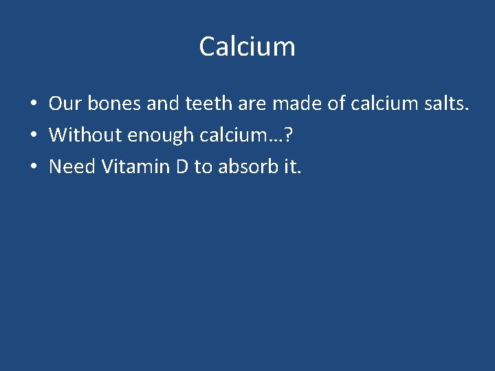 Calcium • Our bones and teeth are made of calcium salts. • Without enough