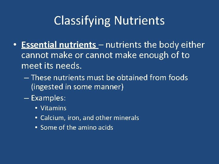 Classifying Nutrients • Essential nutrients – nutrients the body either cannot make or cannot