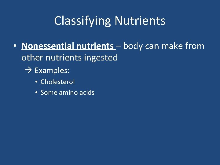 Classifying Nutrients • Nonessential nutrients – body can make from other nutrients ingested Examples: