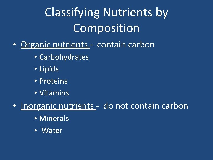 Classifying Nutrients by Composition • Organic nutrients - contain carbon • Carbohydrates • Lipids