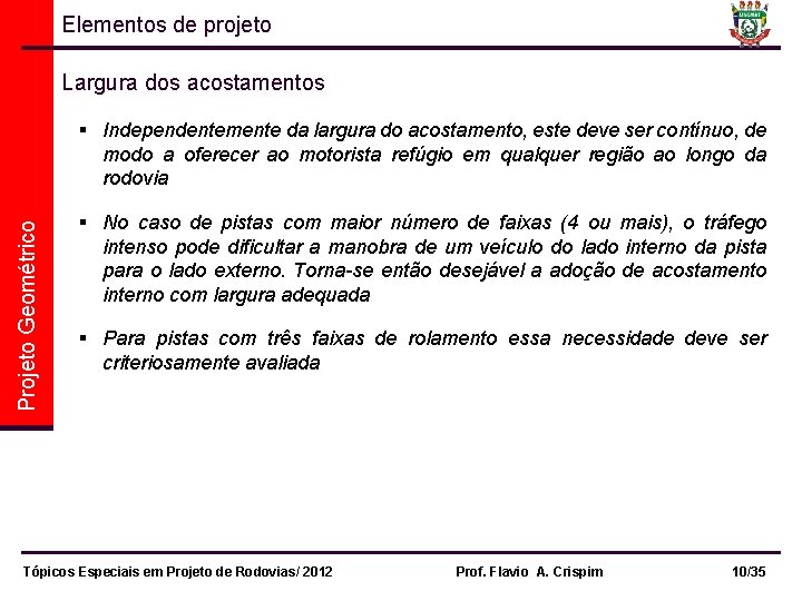 Elementos de projeto Largura dos acostamentos Projeto Geométrico § Independentemente da largura do acostamento,