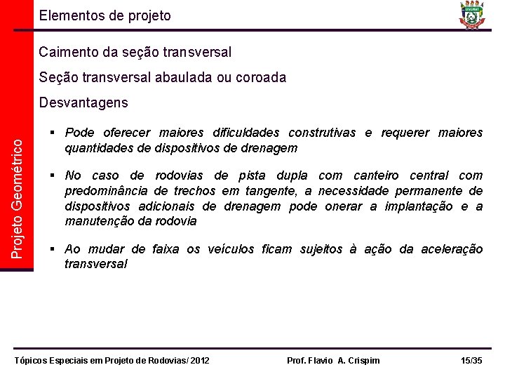 Elementos de projeto Caimento da seção transversal Seção transversal abaulada ou coroada Projeto Geométrico