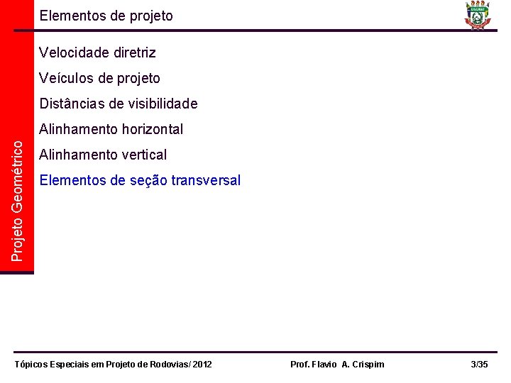 Elementos de projeto Velocidade diretriz Veículos de projeto Distâncias de visibilidade Projeto Geométrico Alinhamento