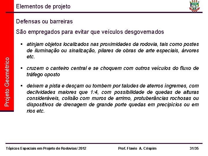 Elementos de projeto Defensas ou barreiras Projeto Geométrico São empregados para evitar que veículos