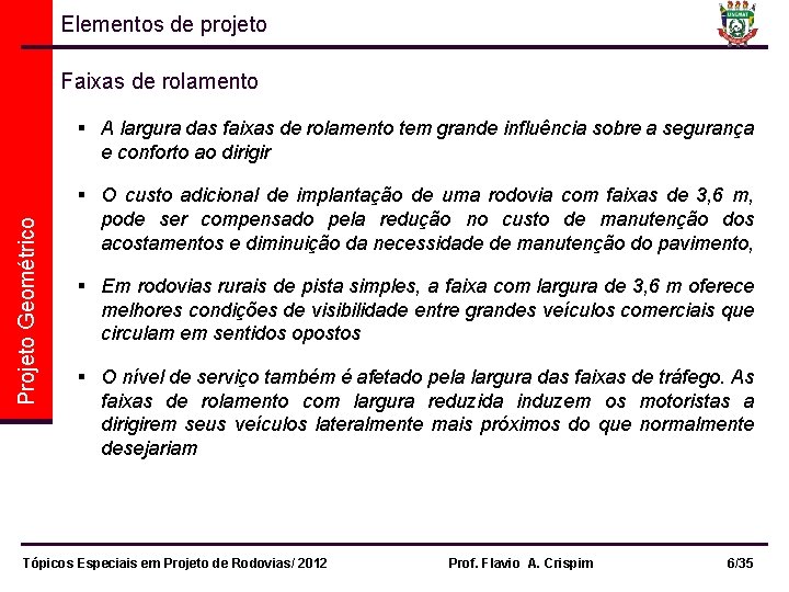 Elementos de projeto Faixas de rolamento Projeto Geométrico § A largura das faixas de