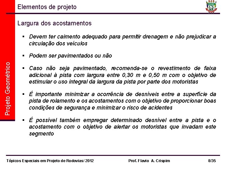 Elementos de projeto Largura dos acostamentos § Devem ter caimento adequado para permitir drenagem