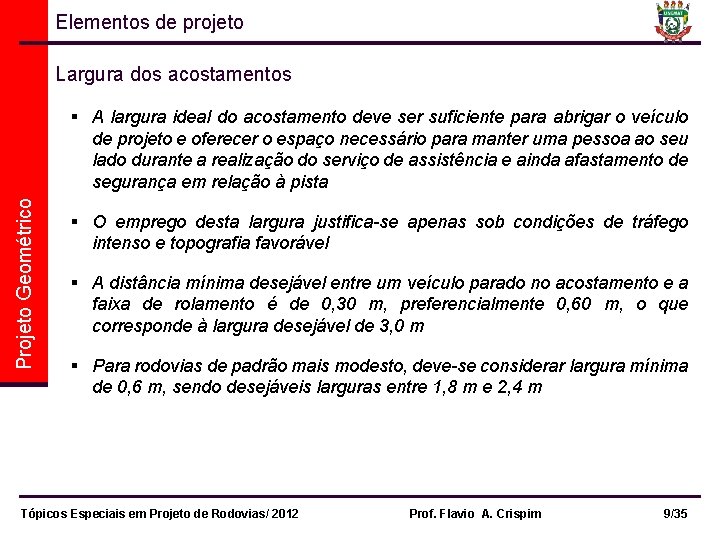 Elementos de projeto Largura dos acostamentos Projeto Geométrico § A largura ideal do acostamento