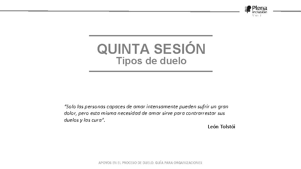 QUINTA SESIÓN Tipos de duelo “Solo las personas capaces de amar intensamente pueden sufrir