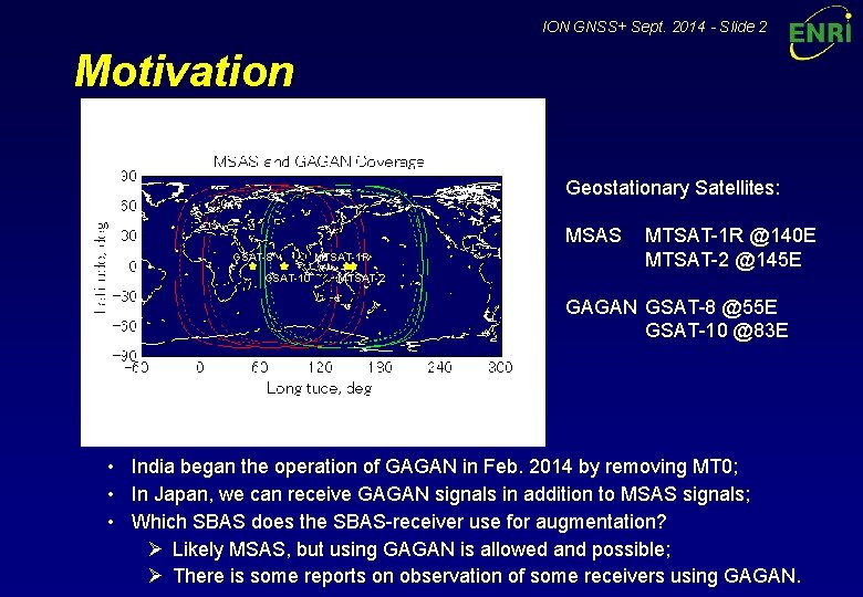 ION GNSS+ Sept. 2014 - Slide 2 Motivation Geostationary Satellites: MSAS GSAT-8 GSAT-10 MTSAT-1