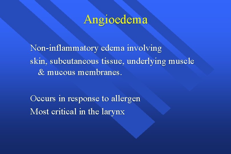 Angioedema Non-inflammatory edema involving skin, subcutaneous tissue, underlying muscle & mucous membranes. Occurs in