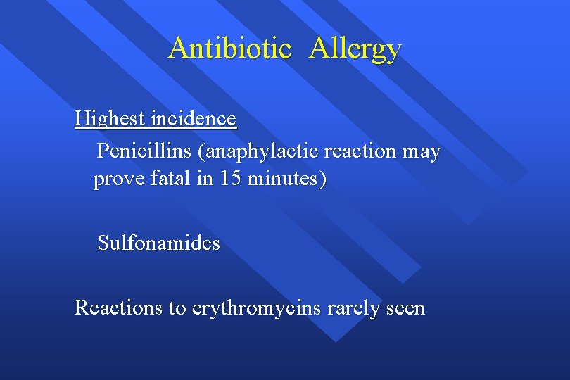 Antibiotic Allergy Highest incidence Penicillins (anaphylactic reaction may prove fatal in 15 minutes) Sulfonamides