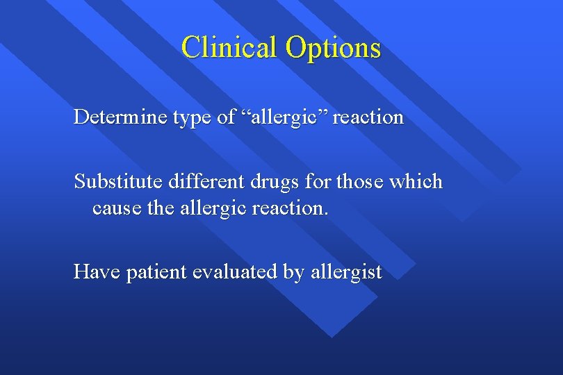 Clinical Options Determine type of “allergic” reaction Substitute different drugs for those which cause