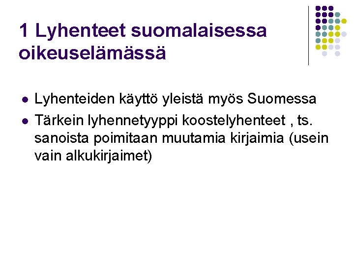 1 Lyhenteet suomalaisessa oikeuselämässä l l Lyhenteiden käyttö yleistä myös Suomessa Tärkein lyhennetyyppi koostelyhenteet