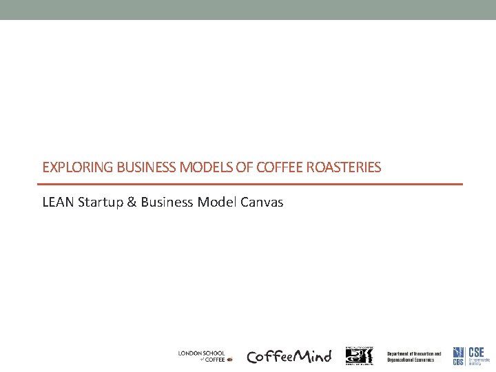 EXPLORING BUSINESS MODELS OF COFFEE ROASTERIES LEAN Startup & Business Model Canvas 