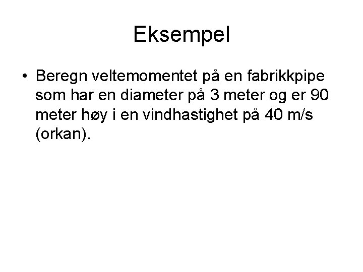 Eksempel • Beregn veltemomentet på en fabrikkpipe som har en diameter på 3 meter