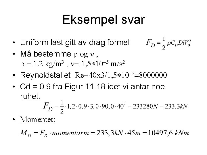 Eksempel svar • Uniform last gitt av drag formel • Må bestemme r og