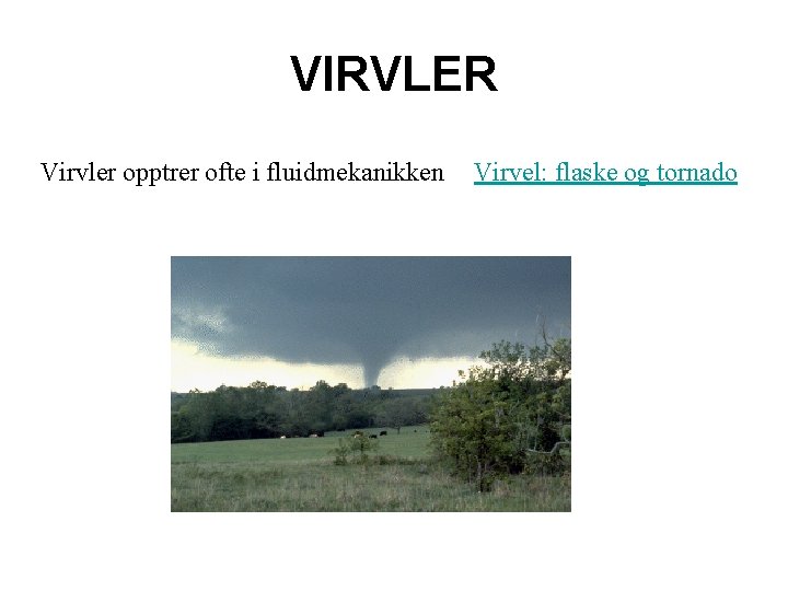 VIRVLER Virvler opptrer ofte i fluidmekanikken Virvel: flaske og tornado 