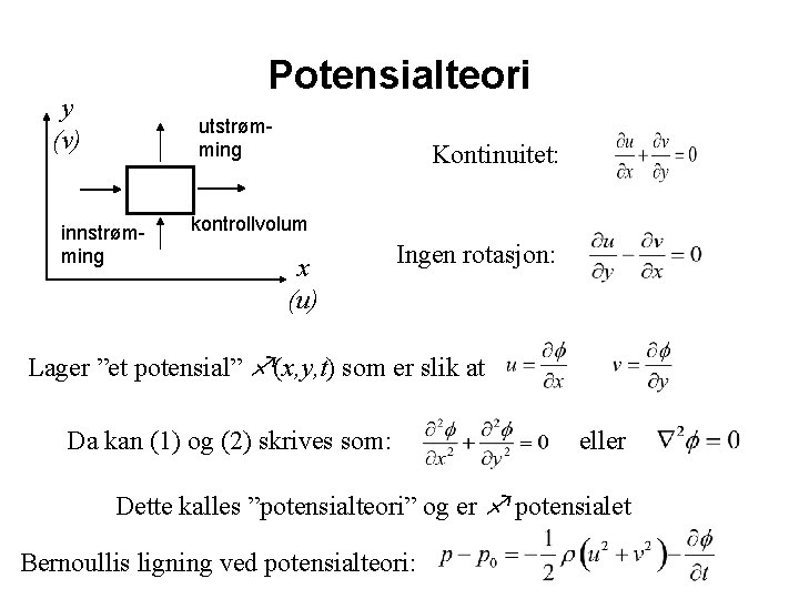 Potensialteori y (v) utstrømming innstrømming Kontinuitet: kontrollvolum x (u) Ingen rotasjon: Lager ”et potensial”