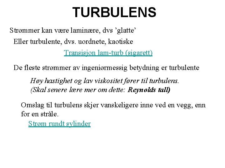 TURBULENS Strømmer kan være laminære, dvs ’glatte’ Eller turbulente, dvs. uordnete, kaotiske Transisjon lam-turb