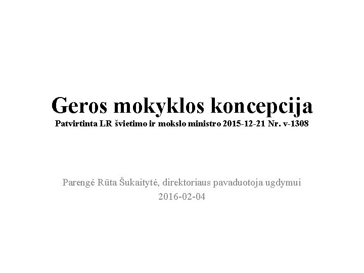 Geros mokyklos koncepcija Patvirtinta LR švietimo ir mokslo ministro 2015 -12 -21 Nr. v-1308 Geros mokyklos koncepcija Patvirtinta LR švietimo ir mokslo ministro 2015 -12 -21 Nr. v-1308