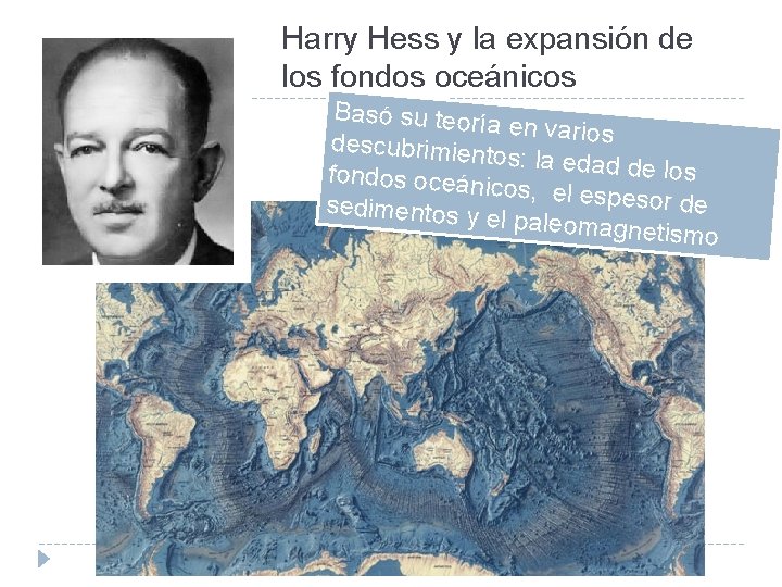 Harry Hess y la expansión de los fondos oceánicos Basó su teoría en varios