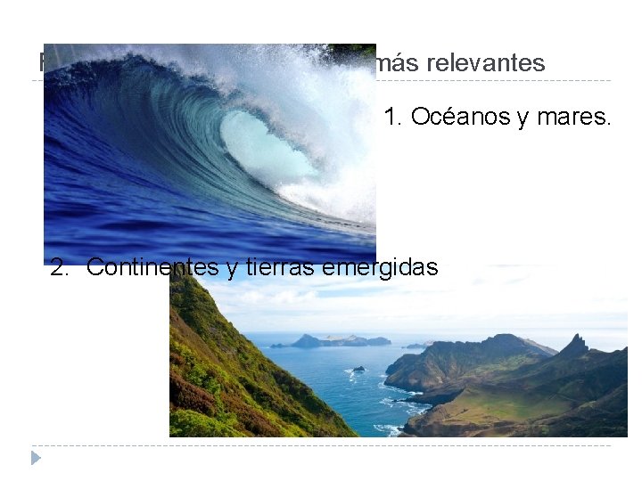 Formas del relieve Terrestre más relevantes 1. Océanos y mares. 2. Continentes y tierras