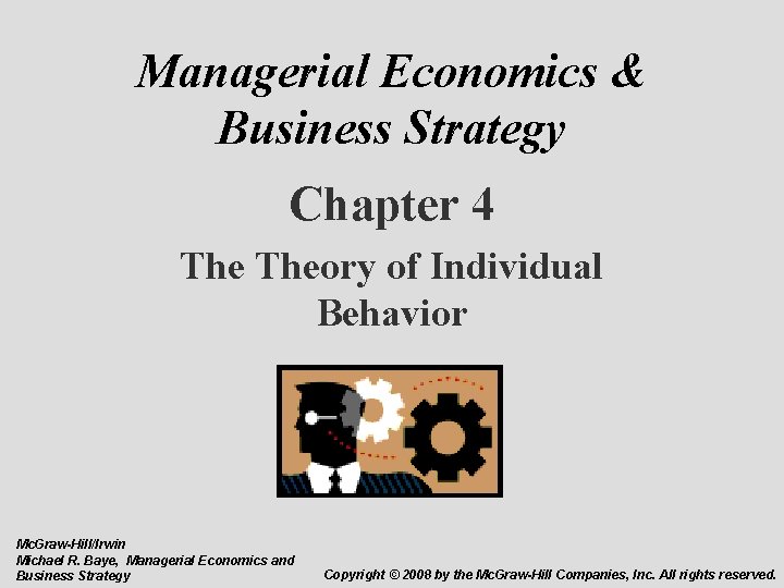 Managerial Economics & Business Strategy Chapter 4 Theory of Individual Behavior Mc. Graw-Hill/Irwin Michael
