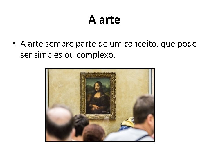 A arte • A arte sempre parte de um conceito, que pode ser simples