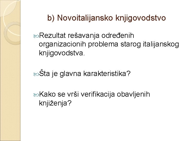 b) Novoitalijansko knjigovodstvo Rezultat rešavanja određenih organizacionih problema starog italijanskog knjigovodstva. Šta je glavna