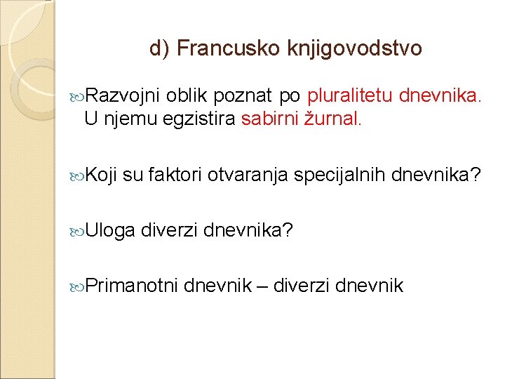 d) Francusko knjigovodstvo Razvojni oblik poznat po pluralitetu dnevnika. U njemu egzistira sabirni žurnal.