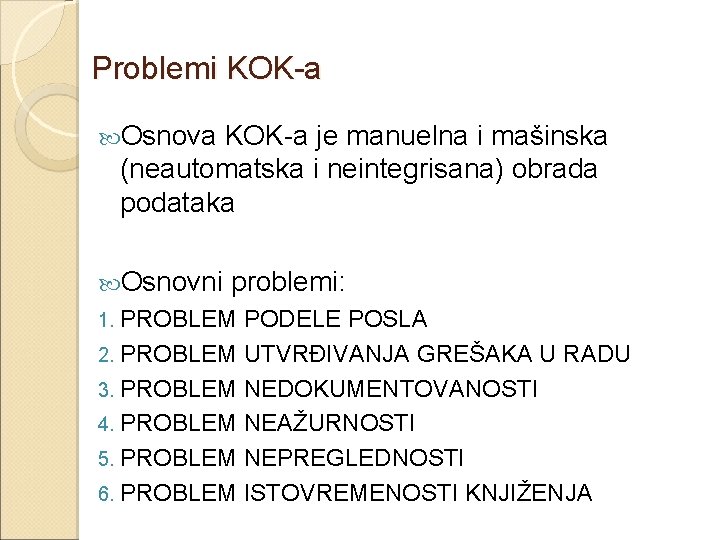 Problemi KOK-a Osnova KOK-a je manuelna i mašinska (neautomatska i neintegrisana) obrada podataka Osnovni