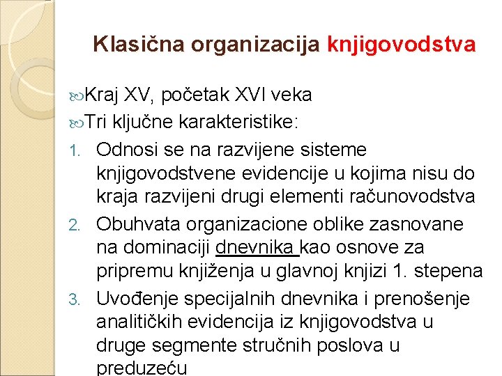 Klasična organizacija knjigovodstva Kraj XV, početak XVI veka Tri ključne karakteristike: 1. Odnosi se