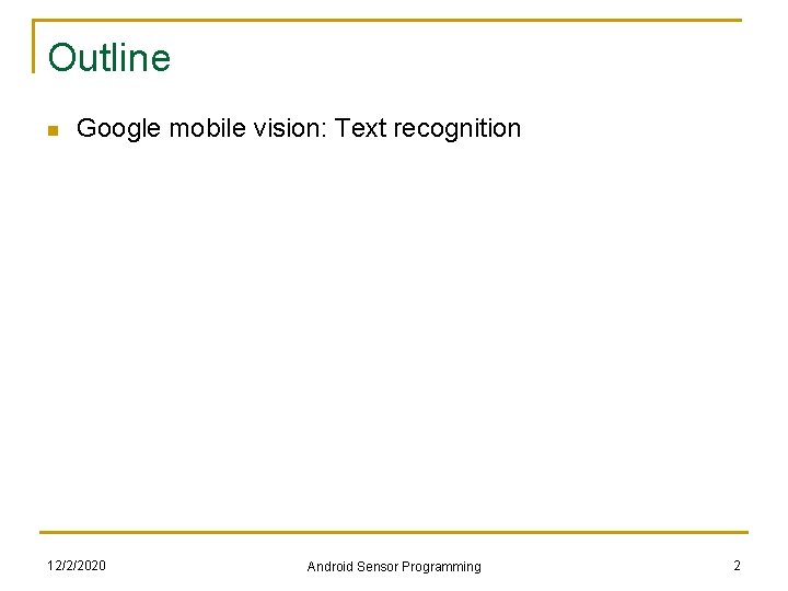 Outline n Google mobile vision: Text recognition 12/2/2020 Android Sensor Programming 2 