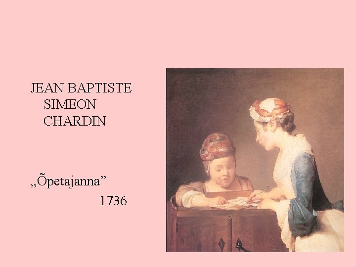 JEAN BAPTISTE SIMEON CHARDIN , , Õpetajanna” 1736 